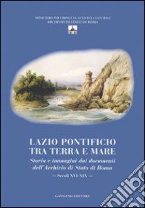 Lazio pontificio tra terra e mare. Storia e immagini dai documenti dell'Archivio di Stato di Roma (secoli XVI-XIX). Ediz. illustrata. Con CD-ROM libro di Branchetti M. G. (cur.); Sinisi D. (cur.)