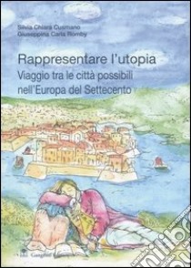 Rappresentare l'utopia. Viaggio tra le città possibili nell'Europa del Settecento libro di Romby G. Carla; Cusmano Silvia C.