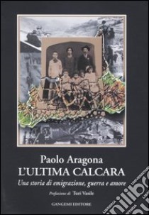 L'ultima calcara. Una storia di emigrazione, guerra, amore libro di Aragona Paolo