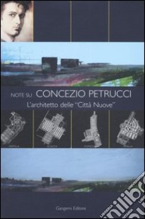 Note su Concezio Petrucci. L'architetto delle «Città Nuove» libro di De Angelis D. (cur.)