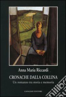 Cronache dalla collina. Un romanzo tra storia e memoria libro di Riccardi Anna M.