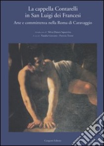 La cappella Contarelli in San Luigi dei Francesi. Arte e committenza nella Roma di Caravaggio libro di Gozzano N. (cur.); Tosini P. (cur.)