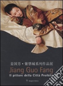 Jiang Guo Fang. Il pittore della città proibita. Catalogo della mostra (Roma, 27 luglio-2 ottobre 2005). Ediz. italiana e inglese libro di Del Signore R. (cur.)