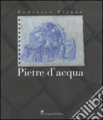 Federico Pirani. Pietre d'acqua. Acquerelli 2002-2005. Catalogo della mostra (Roma, 23 novembre-23 dicembre 2005;Parigi, febbraio-aprile 2006) libro di Di Sivo M. (cur.)