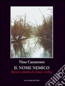 Il nome nemico. Due vite sconvolte che l'amore risolleva libro di Casamento Nino