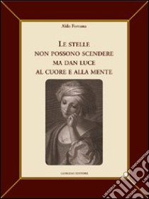 Le stelle non possono scendere ma dan luce al cuore e alla mente libro di Fortuna Aldo