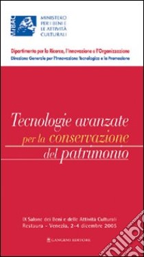 Tecnologie avanzate per la conservazione del patrimonio. 9° Salone dei beni e delle attività culturali Restaura (Venezia, 2-4 dicembre 2005) libro di Ministero per i beni e le attività culturali (cur.)