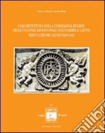 L'architettura della Compagnia di Gesù nelle colonie meridionali dell'America Latina. Reducciones ed Estancias libro di Cacciavillani Carlos A.