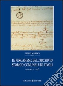 Le pergamene dell'archivio storico comunale di Tivoli (XIII secolo-1785) libro di Marino Mario