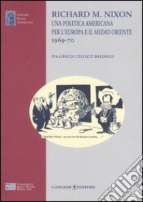 Richard M. Nixon. Una politica americana per l'Europa e il Medio Oriente 1969-70 libro di Celozzi Baldelli Pia G.