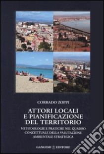 Attori locali e pianificazione del territorio. Metodologie e pratiche nel quadro concettuale della valutazione ambientale strategica libro di Zoppi Corrado