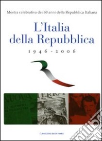 L'Italia della Repubblica 1946-2006. Mostra celebrativa dei 60 anni della Repubblica Italiana. Catalogo della mostra (Roma, 7 marzo-12 aprile 2006). Ediz. illustrata libro di Vespa B. (cur.); Pizzo M. (cur.)