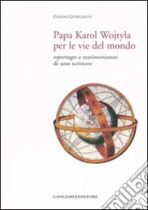 Papa Karol Wojtyla per le vie del mondo. Reportages e testimonianze di uno scrittore libro di Giorgianni Gianni; Giuffrè M. T. (cur.)