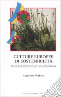 Culture europee di sostenibilità. Storie e innovazioni nella pianificazione libro di Voghera Angioletta