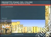 Progetto Piano del Colore. Ediz. illustrata. Vol. 1: I piani di colore della provincia di Latina libro di Piemontese L. (cur.)