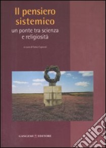 Il pensiero sistemico. Un ponte tra scienza e religiosità libro di Caporali F. (cur.)