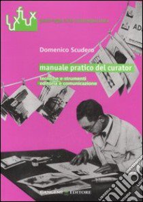 Manuale pratico del curator. Tecniche e strumenti. Editoria e comunicazione libro di Scudero Domenico