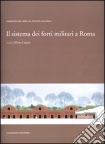 Il sistema dei forti militari a Roma. Ediz. illustrata libro di Cajano E. (cur.)