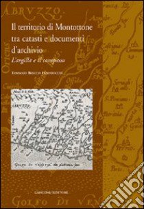 Il territorio di Montottone tra catasti e documenti d'archivio. L'argilla e il compasso libro di Breccia Fratadocchi Tommaso