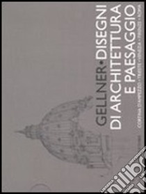 Gellner. Disegni di architettura e paesaggio. Cortina d'Ampezzo, Trieste, Venezia, Firenze, Roma. Ediz. illustrata libro di Merlo M. (cur.)