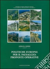 Politiche europee per il paesaggio: proposte operative. Sintesi della ricerca Miur-Prin 2002-2005. Ediz. illustrata libro di Ghersi A. (cur.)