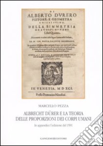 Albrecht Dürer e la teoria delle proporzioni dei corpi umani. In appendice l'edizione del 1591. Ediz. illustrata libro di Pezza Marcello