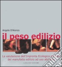 Il peso edilizio. La valutazione dell'impronta ecologica ed etica del manufatto edilizio ad uso abitativo. Ediz. illustrata libro di D'Alonzo Angelo