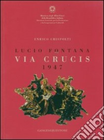 Lucio Fontana. Via crucis 1947. Catalogo della mostra (Città del Messico, 27 marzo-29 aprile 2007). Ediz. italiana e spagnola libro di Crispolti Enrico