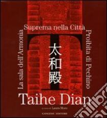 Taihe Dian. La sala dell'Armonia Suprema nella Città Proibita di Pechino. Ediz. illustrata libro di Moro L. (cur.)