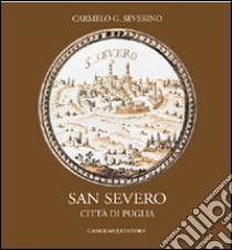 San Severo. Città di Puglia libro di Severino Carmelo G.