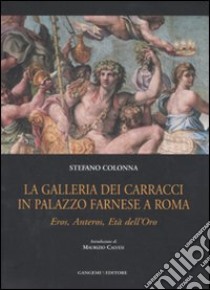 La galleria dei Carracci in palazzo Farnese a Roma. Eros, Anteros, età dell'oro. Ediz. illustrata libro di Colonna Stefano