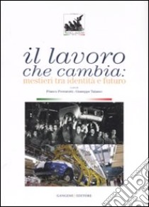 Il lavoro che cambia. Mestieri tra identità e futuro. Catalogo della mostra (Roma, 1 giugno-14 ottobre 2007). Ediz. illustrata libro di Ferrarotti F. (cur.); Talamo G. (cur.)