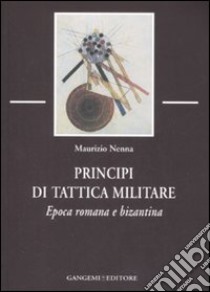 Principi di tattica militare. Epoca romana e bizantina libro di Nenna Maurizio