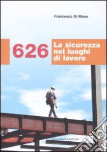 626. La sicurezza nei luoghi di lavoro libro di Di Maso Francesco