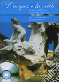 L'acqua e la città. Il ritorno dell'acqua a Roma tra '500 e '600. Ediz. illustrata. Con DVD libro di Morena Marina