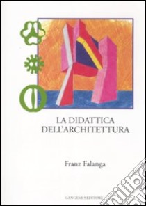 La didattica dell'architettura. Ediz. illustrata libro di Falanga Franz