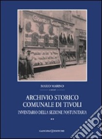 Archivio storico comunale di Tivoli. Vol. 2: Inventario della sezione postunitaria libro di Marino Mario