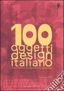 100 oggetti del design italiano. Collezione permanente del design italiano, la Triennale di Milano. Ediz. illustrata libro di Annichiarico S. (cur.)