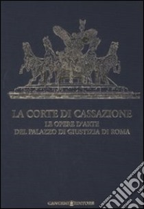 La Corte di Cassazione. Le opere d'arte del Palazzo di Giustizia di Roma. Ediz. illustrata libro di Manodori Sagredo A. (cur.)