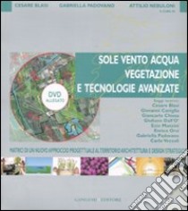 Sole, vento, acqua, vegetazione e tecnologie avanzate. Matrici di un nuovo approccio progettuale al territorio, architettura e design strategico. Ediz. illustrata. Con DVD libro di Blasi C. (cur.); Padovano G. (cur.); Nebuloni A. (cur.)