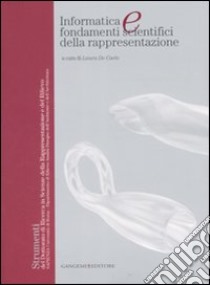 Informatica e fondamenti scientifici della rappresentazione. Ediz. illustrata libro di De Carlo L. (cur.)