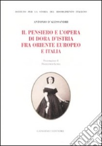 Il pensiero e l'opera di Dora d'Istria fra Oriente europeo e Italia libro di D'Alessandri Antonio