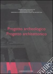 Progetto archeologico. Progetto architettonico. Atti del Seminario di Studi (Roma, 13-15 giugno 2002). Ediz. multilingue libro di Segarra Lagunes M. M. (cur.)