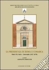 La presenza di Roma e Comarca. Titolo VII, culto. Inventario 81827-1870. Ediz. illustrata libro di Montani G. (cur.)