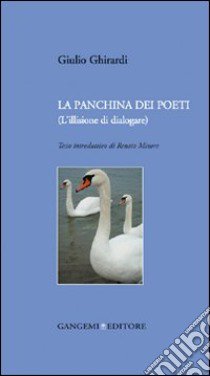 La panchina dei poeti (l'illusione di dialogare) libro di Ghirardi Giulio