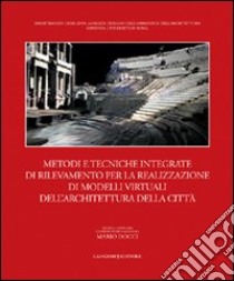 Metodi e tecniche integrate di rilevamento per la realizzazione di modelli virtuali dell'architettura della città. Ediz. illustrata libro di Chiavoni P. (cur.); Paolini E. (cur.)