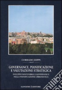Governance, pianificazione e valutazione strategica. Sviluppo sostenibile e governance nella pianificazione urbanistica libro di Zoppi C. (cur.)