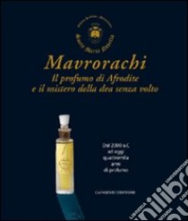 Mavrorachi. Il profumo di Afrodite ed il mistero della dea senza volto. Dal 2000 a.C. ad oggi quattromila anni di profumo. Ediz. illustrata libro di Nelli M. (cur.); Belgiorno M. R. (cur.); Lentini A. (cur.)