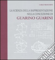 La scienza della rappresentazione nella concezione di Guarino Guarini libro di Bianchini Carlo