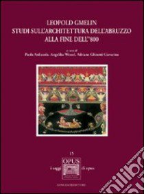 Leopold Gmelin. Studi sull'architettura dell'Abruzzo alla fine dell' 800 libro di Ardizzola Paola; Wessel Angelika; Ghisetti Giavarina A. (cur.)